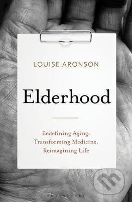 Elderhood - Louise Aronson, Bloomsbury, 2019