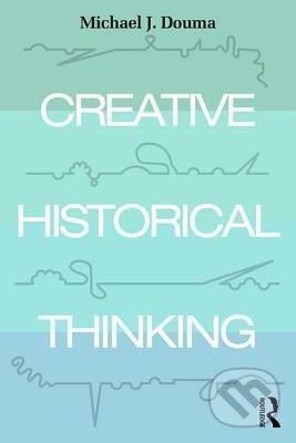Creative Historical Thinking - Michael Douma, Taylor & Francis Books, 2018