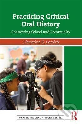Practicing Critical Oral History - Christine K. Lemley, Taylor & Francis Books, 2017