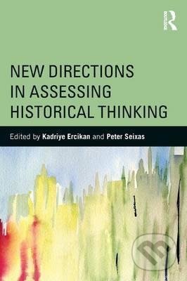 New Directions in Assessing Historical Thinking - Kadriye Ercikan, Peter Seixas, Taylor & Francis Books, 2015