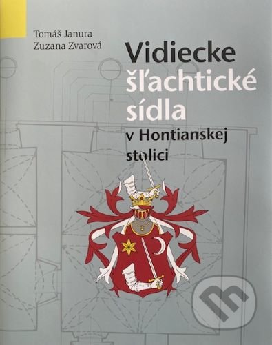 Vidiecke Šľachtické sídla v Hontianskej stolici - Tomáš Janura, Zuzana Zvarová, Spoločnosť Kolomana Sokola, 2021