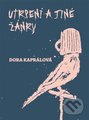 Utrpení a jiné žánry - Dora Kaprálová, Jakub Janovský (Ilustrátor), Druhé město, 2022