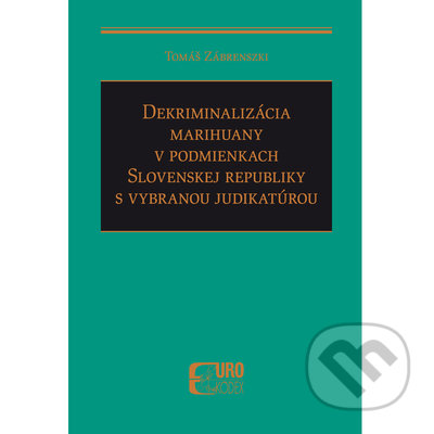 Dekriminalizácia marihuany v podmienkach SR s vybranou judikatúrou - Tomáš Zábrenszki, Eurokódex, 2022