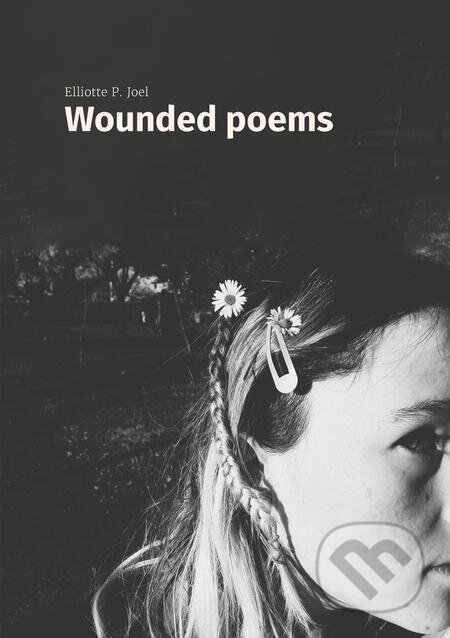 Wounded poems - Elliotte P. Joel, Elliotte P. Joel