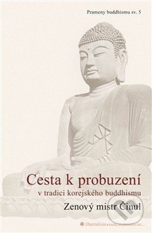 Cesta k probuzení v tradici korejského buddhismu - Činul, DharmaGaia, 2013