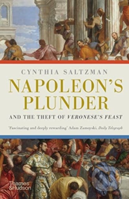 Napoleon&#039;s Plunder and the Theft of Veronese&#039;s Feast - Cynthia Saltzman, Thames & Hudson, 2022