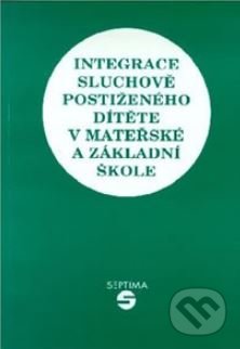 Integrace sluchově postiženého dítěte v mateřské a základní škole - Karla Svobodová, Naděžda Janotová, Septima, 1998