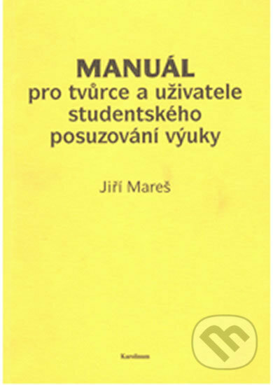 Manuál pro tvůrce a uživatele studentského posuzování výuky - Jiří Mareš, Karolinum, 2006