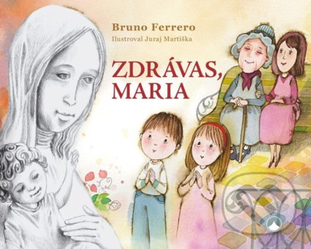 Zdrávas, Maria - Bruno Ferrero, Juraj Martiška (ilustrácie), Karmelitánské nakladatelství, 2022