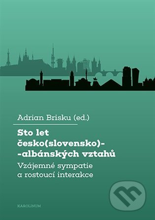 Sto let česko(slovensko)-albánských vztahů - Adrian Brisku, Karolinum, 2022