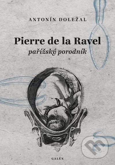 Pierre del la Ravel, pařížský porodník - Antonín Doležal, Galén, 2022