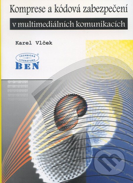 Komprese a kódová zabezpečení v multimediálních komunikacích - Karel Vlček, BEN - technická literatura, 2004