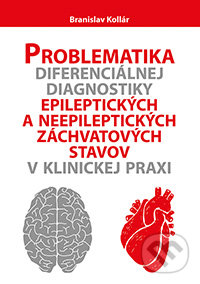 Problematika diferenciálnej diagnostiky epileptických a neepileptických záchvatových stavov v klinickej praxi - Branislav Kollár, VEDA, 2013