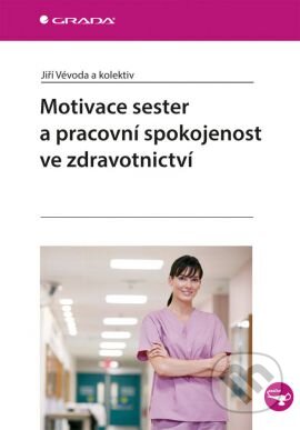 Motivace sester a pracovní spokojenost ve zdravotnictví - Jiří Vévoda a kolektív, Grada, 2013