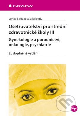 Ošetřovatelství pro střední zdravotnické školy III . - Lenka Slezáková a kolektív, Grada, 2013