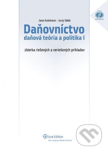 Daňovníctvo - daňová teória a politika I - Jana Kušnírová, Juraj Válek, Wolters Kluwer (Iura Edition), 2013