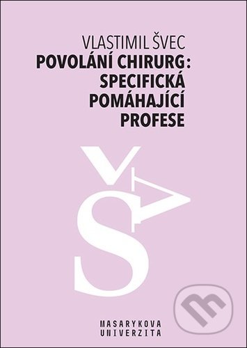 Povolání chirurg: specifická pomáhající profese - Vlastimil Švec, Muni Press, 2022