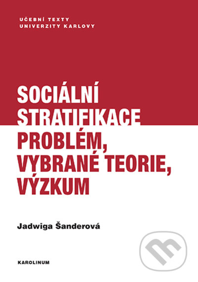Sociální stratifikace Problém, vybrané teorie, výzkum - Jadwiga Šanderová, Karolinum, 2022