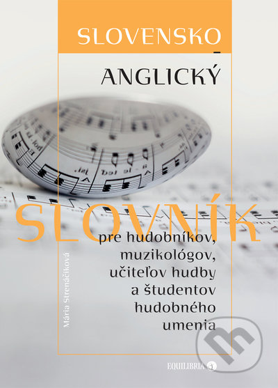 Slovensko-anglický slovník pre hudobníkov, muzikológov, učiteľov hudby a študentov hudobného umenia - Mária Strenáčiková, EQUILIBRIA, 2022