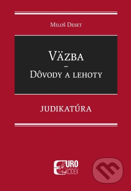 Väzba - Dôvody a lehoty - Judikatúra - Miloš Deset, Eurokódex, 2022