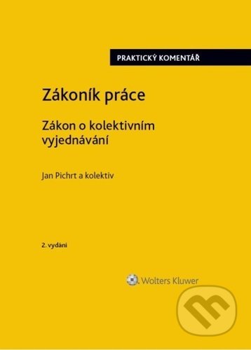 Zákoník práce / Zákon o kolektivním vyjednávání - Jan Pichrt a kolektív autorov, Wolters Kluwer ČR, 2022