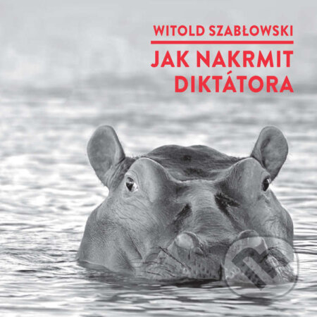Jak nakrmit diktátora - Witold Szabłowski, Radioservis, 2022