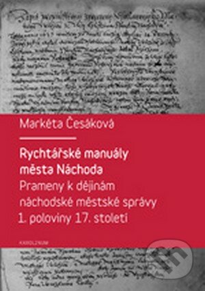 Rychtářské manuály města Náchoda - Markéta Česáková, Karolinum, 2013