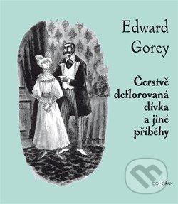 Čerstvě deflorovaná dívka a jiné příběhy - Edward Gorey, Dokořán, 2013