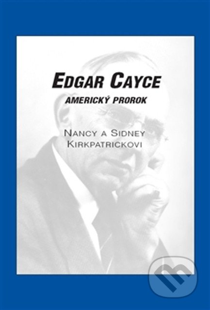 Edgar Cayce: Americký prorok - Nancy Kirkpatrick, Sidney Kirkpatrick, Nakladatelství Jana Giková, 2013