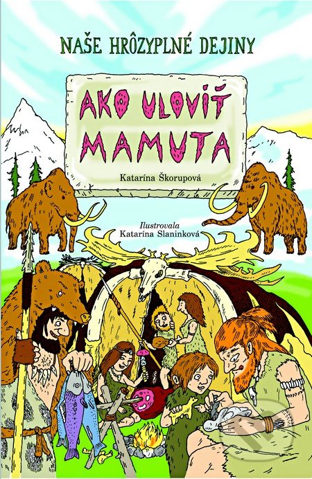 Ako uloviť mamuta - Katarína Škorupová, Katarína Slaninková (ilustrácie), Slovart, 2014