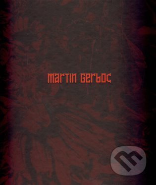 Martin Gerboc - Un Saison en Enfer - Martin Gerboc, Miroslav Marcelli, Otto M. Urban, Petr Vaňous, Arbor vitae, 2013