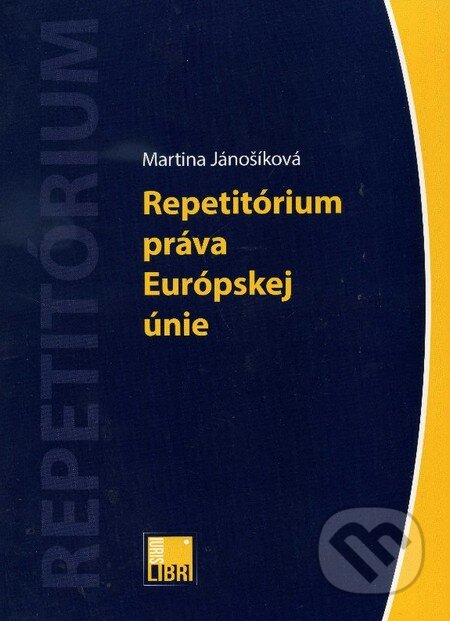 Repetitórium práva Európskej únie - Martina Jánošíková, IURIS LIBRI, 2013