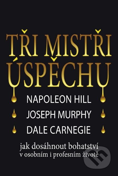 Tři mistři úspěchu - Napoleon Hill, Joseph Murphy, Dale Carnegie, Práh, 2013
