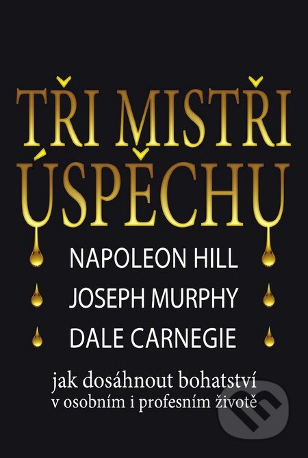 Tři mistři úspěchu - Napoleon Hill, Joseph Murphy, Dale Carnegie, Práh, 2013