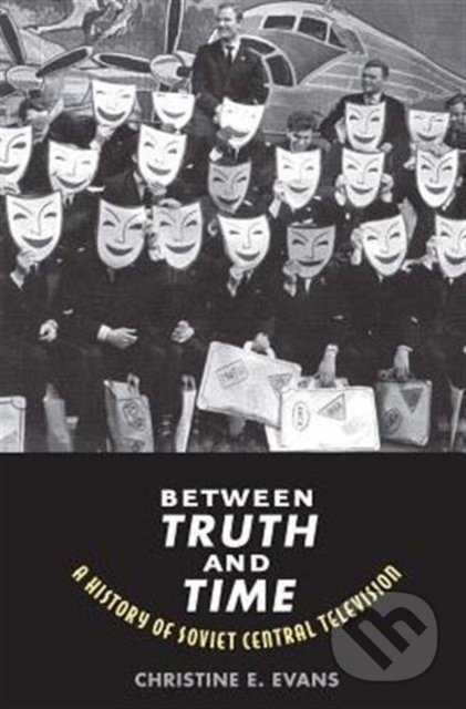 Between Truth and Time - Christine Elaine Evans, Yale University Press, 2016