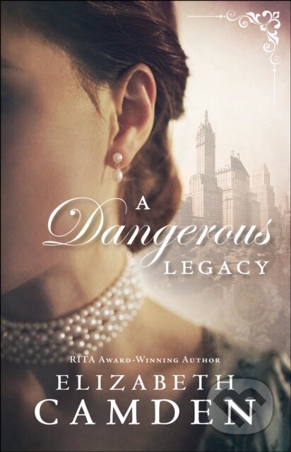 A Dangerous Legacy - Elizabeth Camden, Baker Publishing Group, 2017