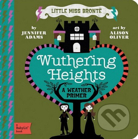 Little Miss Bronte: Wuthering Heights - Jennifer Adams, Alison Oliver, Gibbs M. Smith, 2013