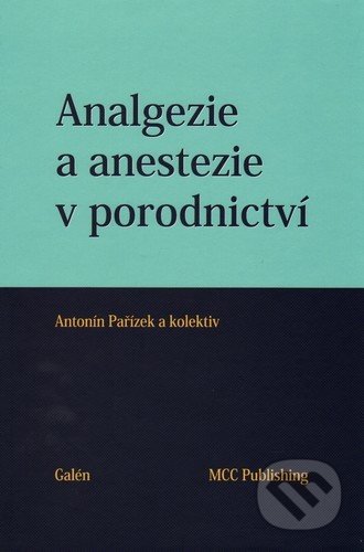 Analgezie a anestezie v porodnictví - Antonín Pařízek, Galén, 2013