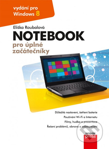 Notebook pro úplné začátečníky - Eliška Roubalová, Computer Press, 2013