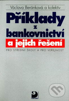 Příklady z bankovnictví a jejich řešení - Václava Beránková, Fortuna, 1999