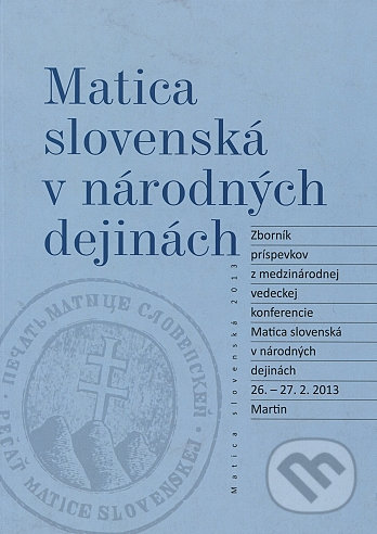 Matica slovenská v národných dejinách - Imrich Sedlák, Matica slovenská, 2013