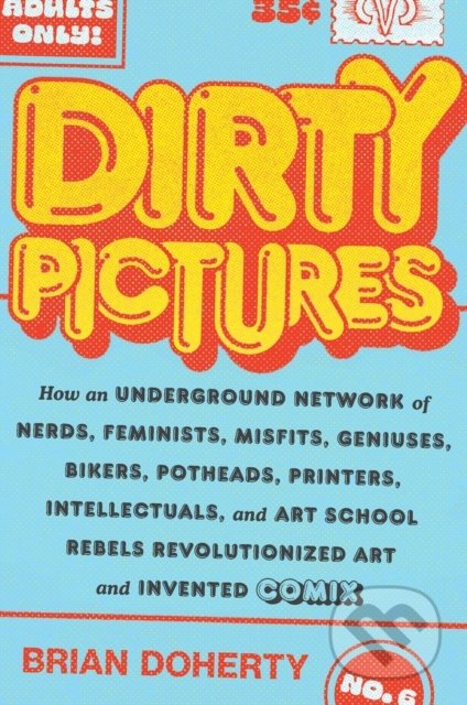 Dirty Pictures (How an Underground Network of Nerds, Feminists, Bikers, Potheads, Intellectuals, and Art School Rebels Revolutionized Comix) - kniha…