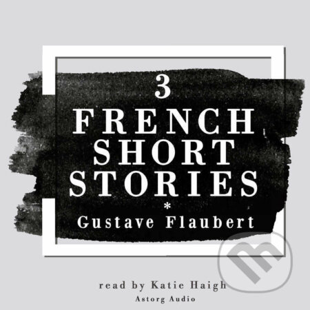 3 French Short Stories by Gustave Flaubert (EN) - Gustave Flaubert, Saga Egmont, 2022