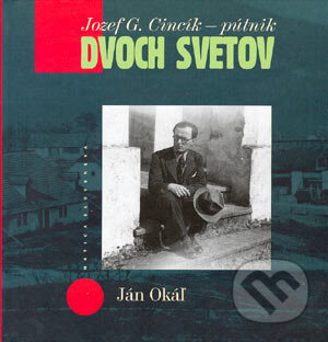 Jozef G. Cincík – Pútnik dvoch svetov - Ján Okáľ, Vydavateľstvo Matice slovenskej, 2004