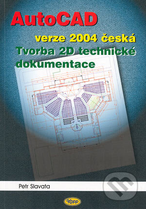 AutoCAD verze 2004 česká - Tvorba 2D technické dokumentace - Petr Slatava, Kopp, 2004