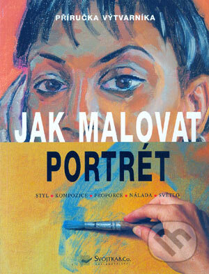 Jak malovat portrét - Kolektiv autorů, Svojtka&Co., 2002