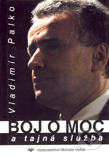 Boj o moc a tajná služba - Vladimír Palko, Vydavateľstvo Michala Vaška, 2004