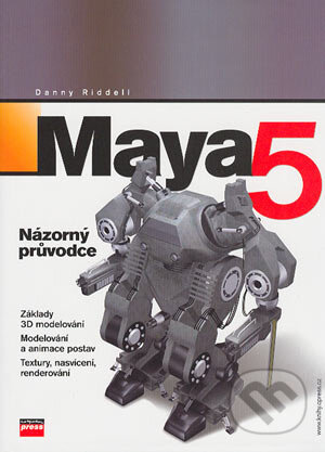 MAYA 5 pro Windows a Macintosh, Názorný průvodce - Danny Riddell, Computer Press, 2004