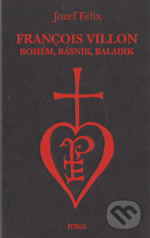 François Villon - bohém, básnik, baladik - Jozef Felix, Petrus, 2004