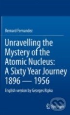 Unravelling the Mystery of the Atomic Nucleus - Bernard Fernandez, Springer Verlag, 2012